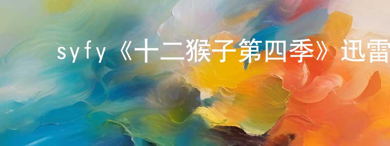﻿syfy《十二猴子第四季》迅雷下载/在线观看/百度云-魔幻/科幻-美剧天堂 ﻿陈孝建的blog